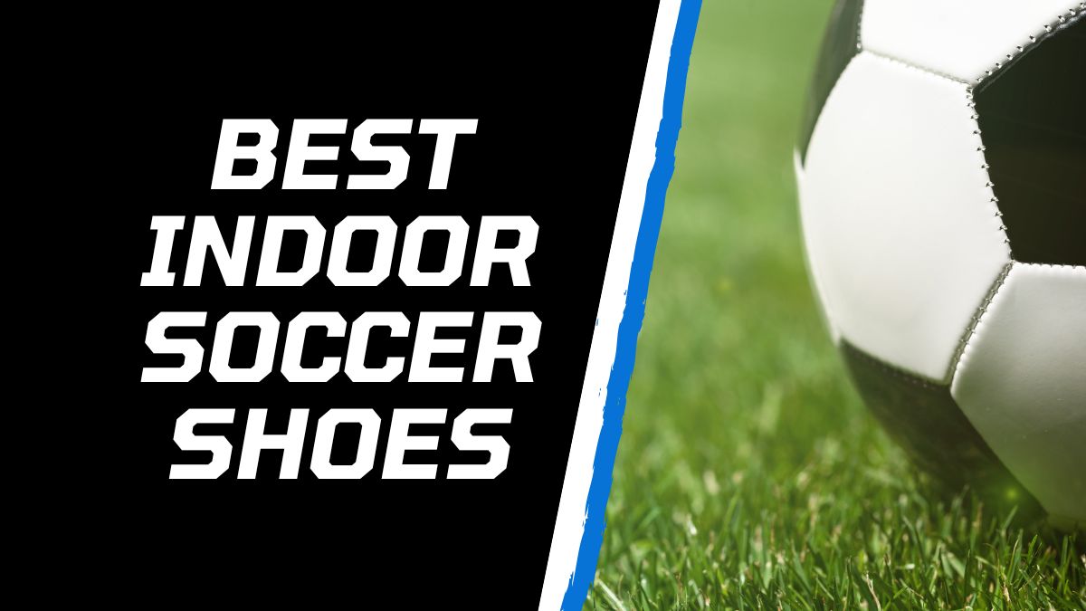 5 Best Indoor Soccer Shoes in 2023 - A Buying Guide