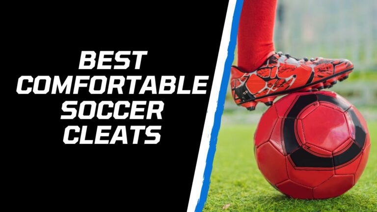 5 Best Comfortable Soccer Cleats – Our Top Picks