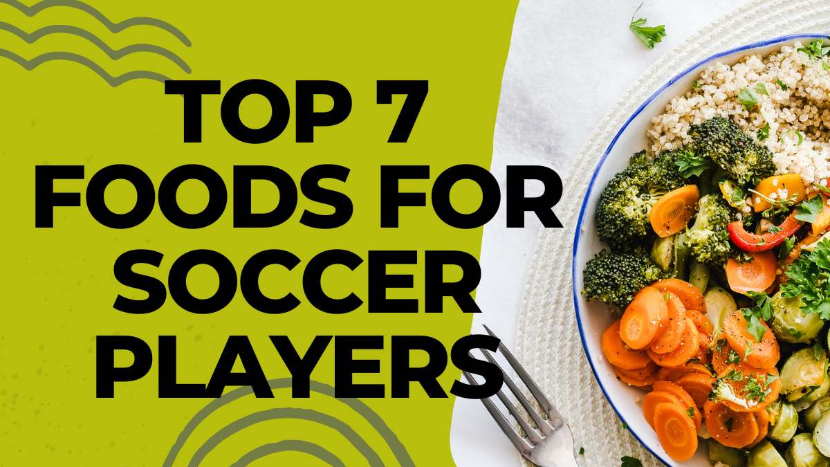 Top 7 Foods for Soccer Players