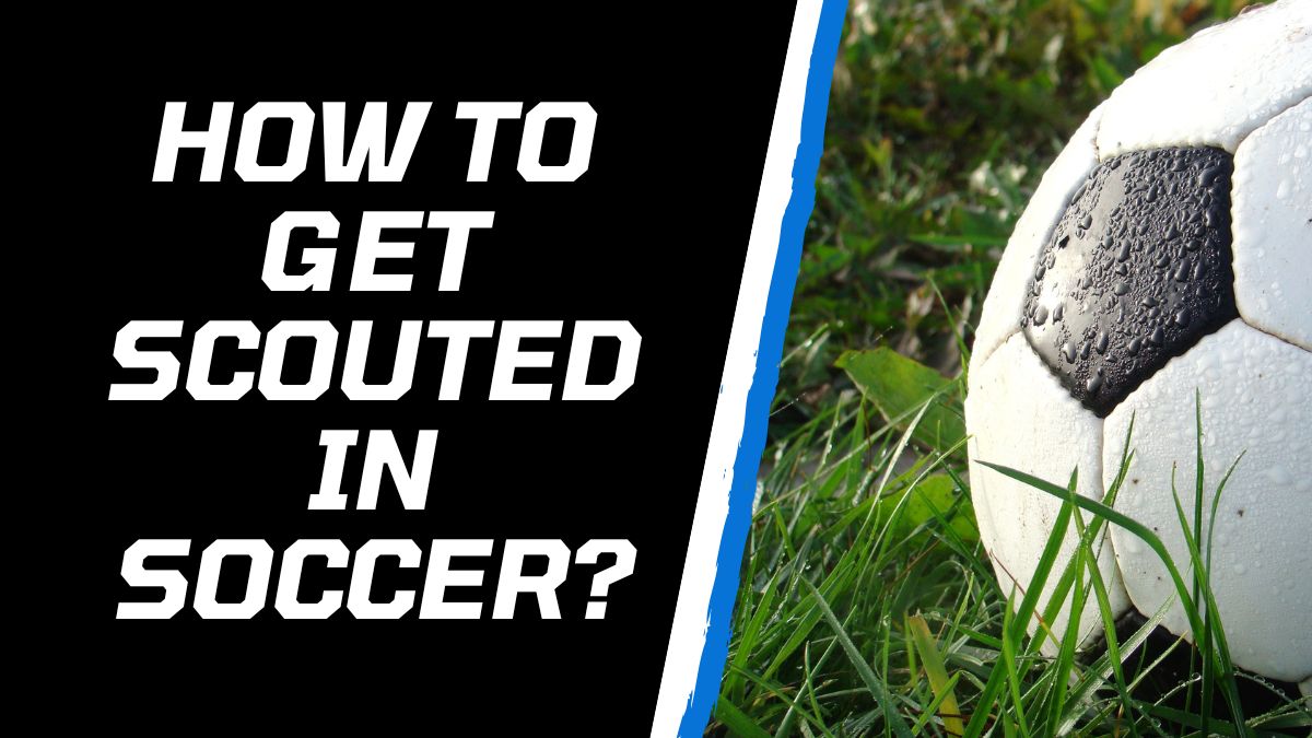 how to get scouted in soccer
