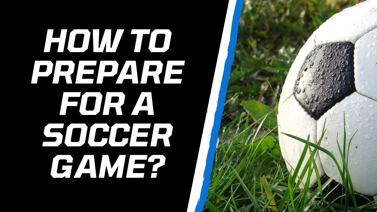 How to prepare for a soccer game
