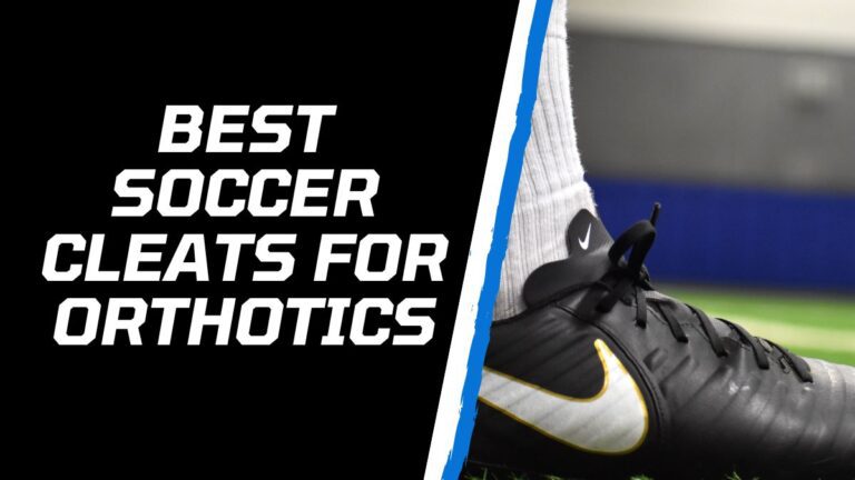 5 Best Soccer Cleats for Orthotics (2024)