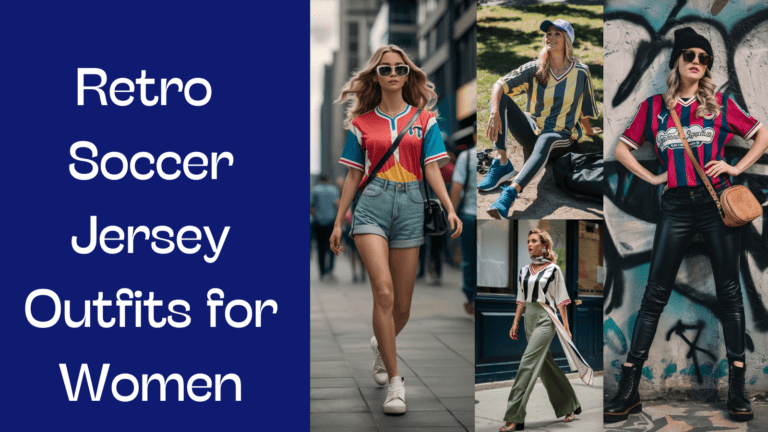 7 Ways to Style Retro Soccer Jerseys for Women